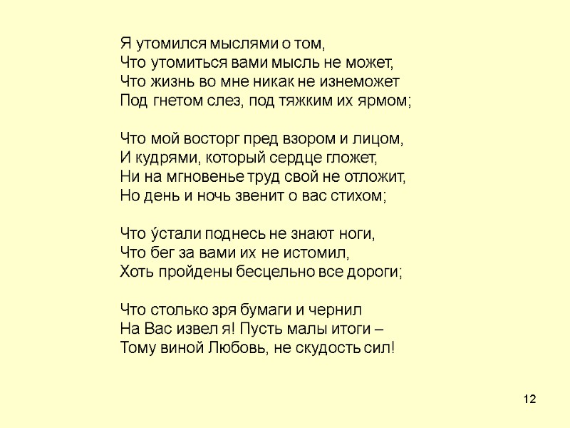 12 Я утомился мыслями о том,  Что утомиться вами мысль не может, Что